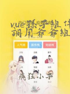 vue孙子组件调用爷爷组件方法