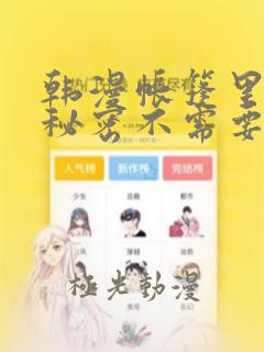 韩漫帐篷里面的秘密不需要阅读币动漫