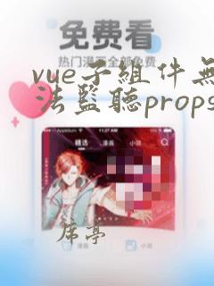 vue子组件无法监听props变化