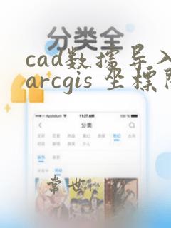cad数据导入arcgis 坐标问题