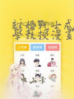 离婚战士成为大学教授漫画