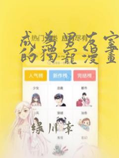 成为男友室友们的独宠漫画