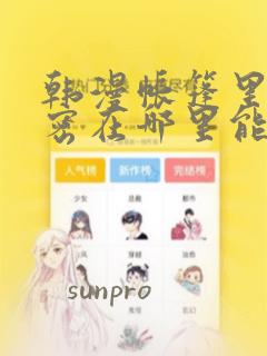 韩漫帐篷里的秘密在哪里能看：结局+番外