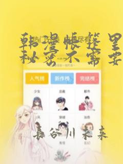 韩漫帐篷里面的秘密不需要阅读币动漫：结局+番外