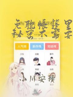 免耽帐篷里面的秘密不需要阅读币动漫