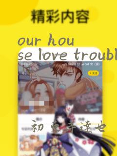 our house love trouble