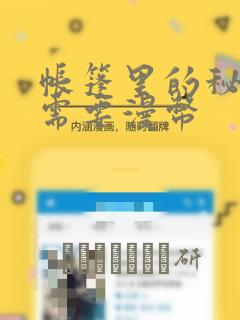 帐篷里的秘密不需要漫币