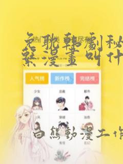免耽韩剧秘密关系漫画叫什么