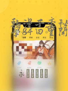韩漫子豪秘密教学84田里开机