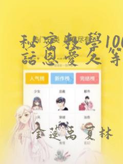 秘密教学100话恩爱久等了土：结局+番外