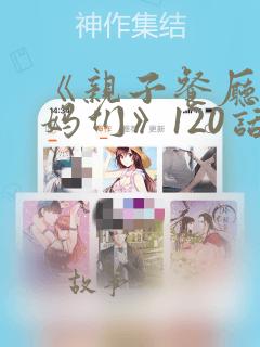 《亲子餐厅的妈妈们》120话