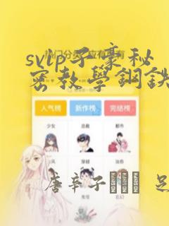 svip子豪秘密教学钢铁网：结局+番外