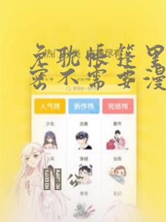 免耽帐篷里的秘密不需要漫币