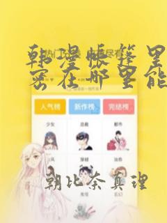 韩漫帐篷里的秘密在哪里能看