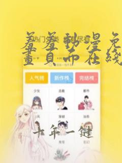 羞羞动漫免费漫画页面在线看漫画网站