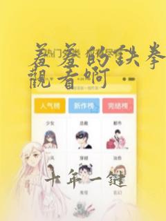 羞羞的铁拳免费观看啊