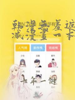 韩漫无羞遮无删减漫画一本漫免费