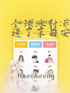 全球冰封:我打造了末日安全屋