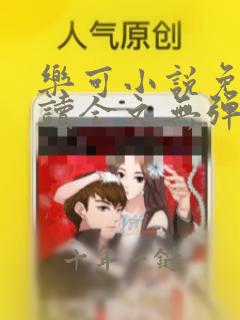 乐可小说免费阅读全文无弹窗最新章节列表