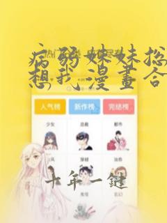 病弱妹妹总是肖想我漫画合集免费观看