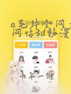 a毛片全网免费网站3d动漫