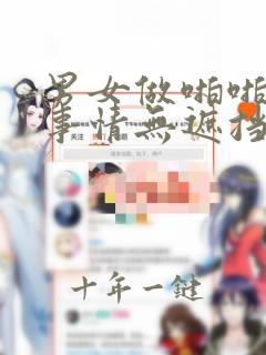 男女做啪啪啪的事情无遮挡