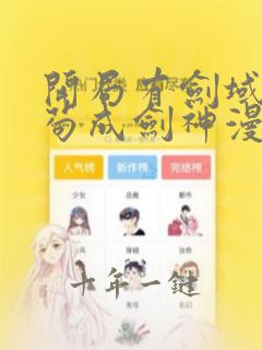 开局有剑域我能苟成剑神漫画免费观看