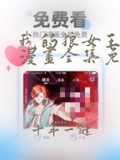 我的狼女王陛下漫画全集免费阅读