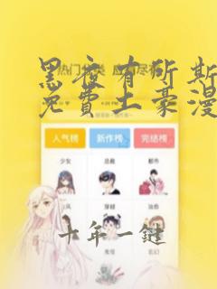 黑夜有所斯漫画免费土豪漫画