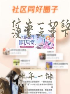 付出一切的男人漫画免费下拉式