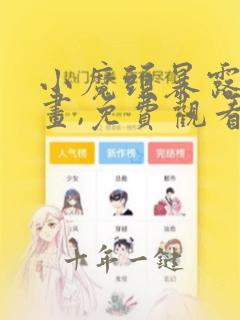 小魔头暴露啦漫画,免费观看