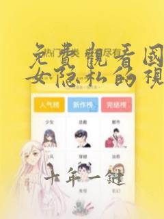 免费观看国产美女隐私的视频网站