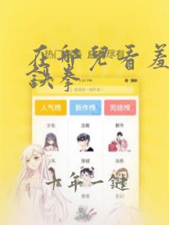 在哪儿看羞羞的铁拳
