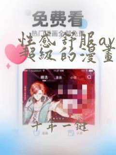 性感舒服av的超级的漫画 漫画