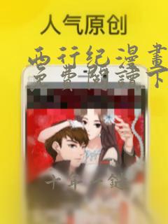 西行纪漫画完整免费阅读下拉式六漫画