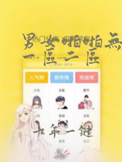 男女啪啪无遮挡一区二区