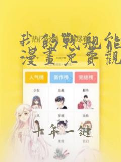 我的战舰能升级漫画免费观看下拉式六漫画