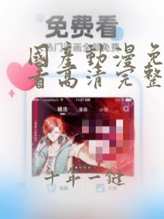 国产动漫免费观看高清完整版在线观看