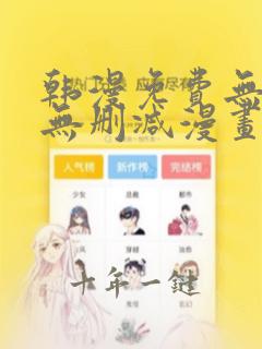 韩漫免费无羞遮无删减漫画大全集免费