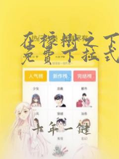 在橡树之下漫画免费下拉式漫画免费土豪漫画