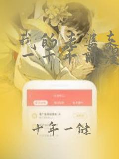 我的老婆来自于一千年前漫画免费观看漫画