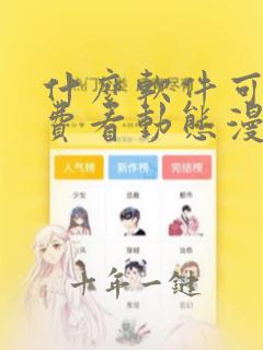 什么软件可以免费看动态漫画