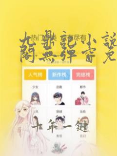 九鼎记小说笔趣阁无弹窗免费阅读