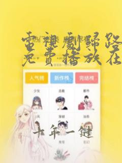 电视剧归路全集免费播放在线观看