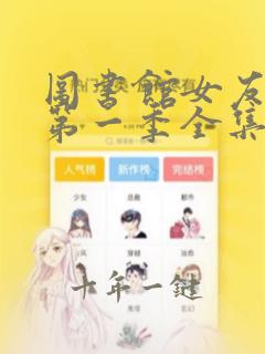 图书馆女友动漫第一季全集免费六集