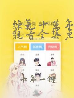 炼气十万年在线观看全集免费观看