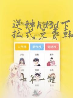 逆转hd3d下拉式免费韩漫