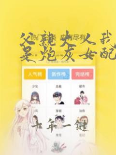 父亲大人我才不是炮灰女配漫画免费观看