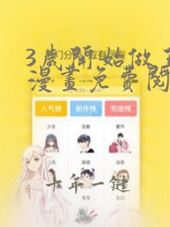 3岁开始做王者漫画免费阅读下拉式