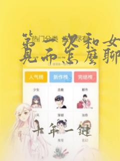 第一次和女孩子见面怎么聊